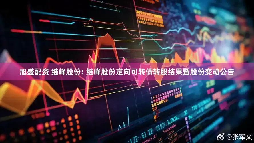 旭盛配资 继峰股份: 继峰股份定向可转债转股结果暨股份变动公告