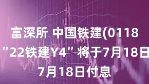 富深所 中国铁建(01186)：“22铁建Y4”将于7月18日付息