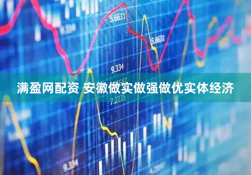 满盈网配资 安徽做实做强做优实体经济