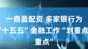 一鼎盈配资 多家银行为“十五五”金融工作“划重点”