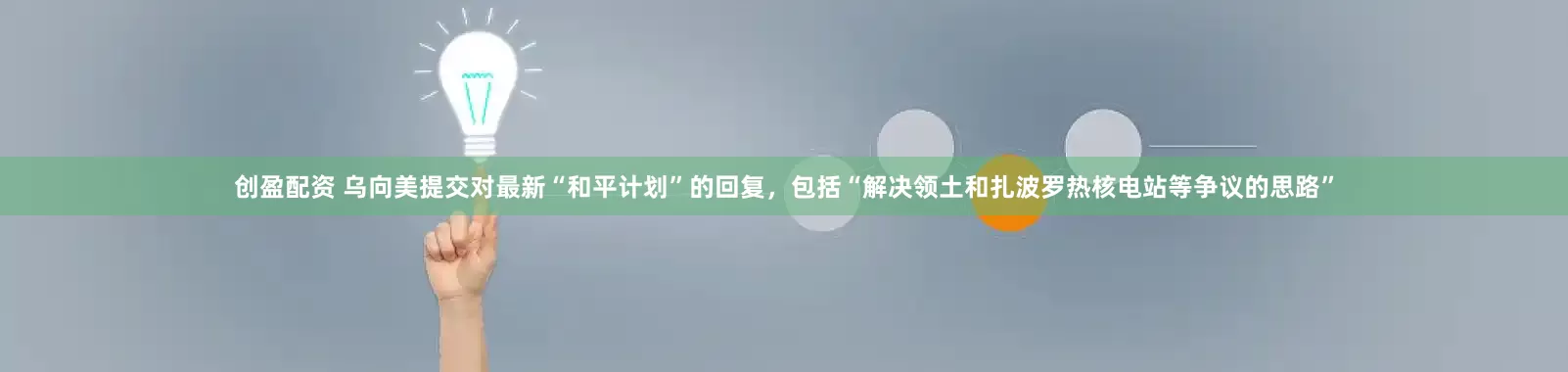 创盈配资 乌向美提交对最新“和平计划”的回复,包括“解决领土和扎波罗热核电站等争议的思路”